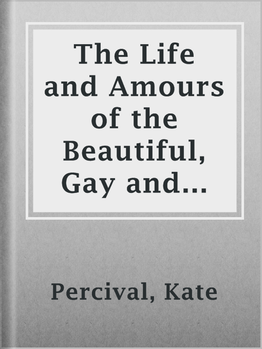 Title details for The Life and Amours of the Beautiful, Gay and Dashing Kate Percival by Kate Percival - Available